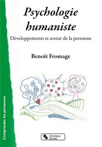 Psychologie humaniste. Développements et avenir de la personne - Fromage Benoît