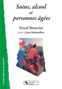 Soins, alcool et personnes âgées - Menecier Pascal - Maisondieu Jean