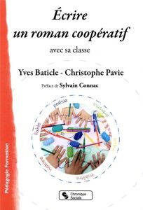 Ecrire un roman coopératif. Avec sa classe - Baticle Yves - Pavie Christophe - Connac Sylvain