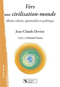 Vers une civilisation-monde alliant culture, spiritualité et politique - Devèze Jean-Claude - Viveret Patrick