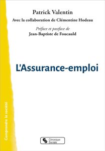 L'assurance-emploi. Pour en finir avec le chômage d'exclusion - Valentin Patrick - Hodeau Clémentine - Foucauld Je