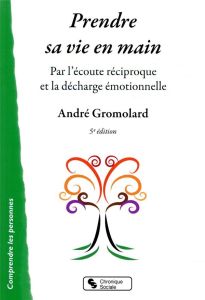 Prendre sa vie en main. Par l'écoute réciproque et la décharge émotionnelle, 5e édition - Gromolard André