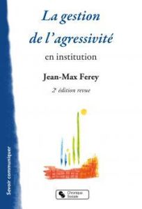 La gestion de l'agressivité en institution. 2e édition - Ferey Jean-Max