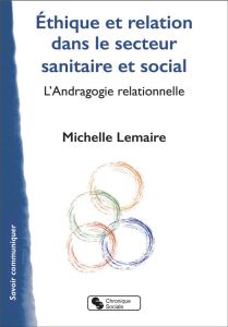 Ethique et relation dans le secteur sanitaire et social. L'Andragogie relationnelle - Lemaire Michelle
