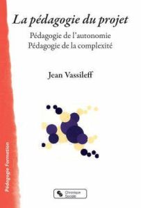 La pédagogie du projet. Pédagogie de l'autonomie, pédagogie de la complexité - Vassileff Jean - Hermann Frank