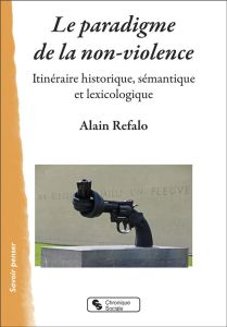 Le paradigme de la non-violence. Itinéraire historique, sémantique et lexicologique - Refalo Alain