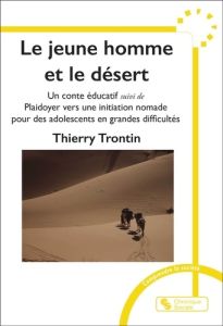 Le jeune homme et le désert. Un conte éducatif suivi de Plaidoyer vers une initiation nomade pour de - Trontin Thierry