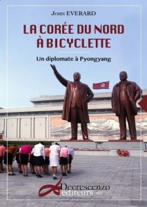 La Corée du Nord à bicyclette un diplomate à Pyongyang - Everard John - Che Philippe