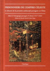 Prisonniers de l'empire céleste. Le désastre de la première ambassade portugaise en Chine (1517-1524 - Girard Pascale - Viegas João