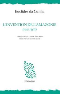 L'invention de l'Amazonie. Trois récits - Da Cunha Euclides - Dosse Mathieu - Straumann Patr