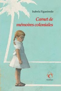 Carnet de mémoires coloniales - Figueiredo Isabela - Miano Léonora - Benarroch Myr