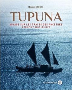 Tupuna. Voyage sur les traces des ancêtres à Tahiti et dans les îles - Darius Moearii - Carillet Jean-Bernard