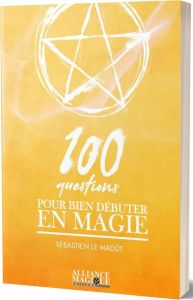 100 questions pour bien débuter en magie - Le Maoût Sébastien - Carlin Steve - Loiacono Flore