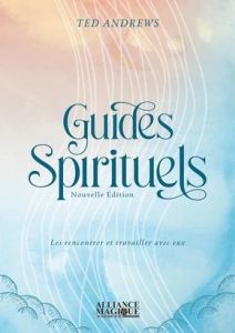 Les guides spirituels. Les rencontrer et travailler avec eux - Andrews Ted