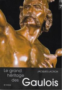 Le grand héritage des Gaulois - Lacroix Jacques