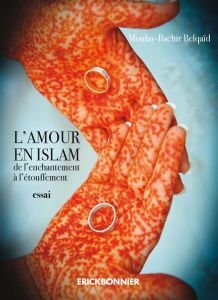 L'amour en islam. De l'enchantement à l'étouffement - Belqaïd Moulay-Bachir