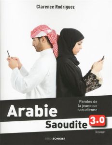 Arabie saoudite 3.0. Paroles de la jeunesse saoudienne - Rodriguez Clarence