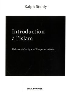 Introduction à l'Islam. Tome 2, Valeurs - Mystiques - Clivages et débats - Stehly Ralph - Siegwalt Gérard