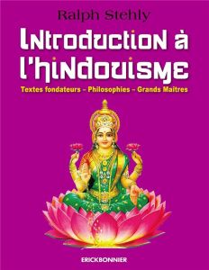 Introduction à l'hindouisme. Textes fondateurs, philosophies, grands maîtres - Stehly Ralph