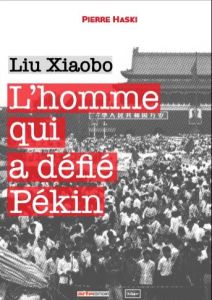 L'homme qui a défié Pékin. Liu Xiaobo - Haski Pierre
