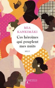 Ces héroïnes qui peuplent mes nuits - Kankimaki Mia