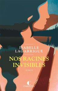 Nos racines invisibles - Lagarrigue Isabelle