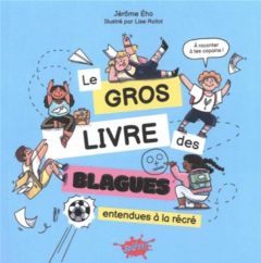 Le gros livre des blagues entendues à la récré - Eho Jérôme - Rollot Lise
