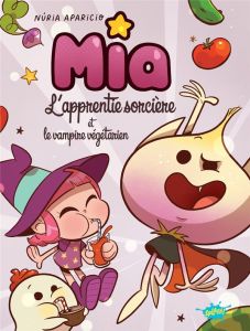 Mia l'apprentie sorcière : Mia l'apprentie sorcière et le vampire végétarien - Aparicio Nuria