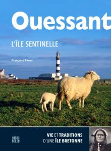 Ouessant, l'île sentinelle. Vie et traditions d'une île bretonne - Péron Françoise - Py Olivier
