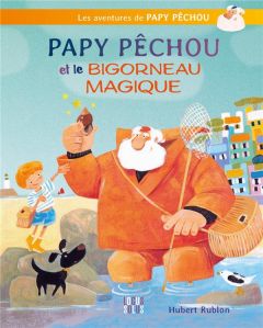 Papy Pêchou et le bigorneau magique - Rublon Hubert