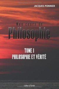 Mon cours de philosophie. Tome 1, Philosophie et vérité - Ponnier Jacques