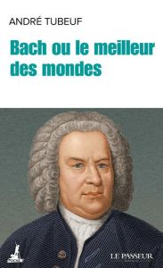 Bach ou le meilleur des mondes - Tubeuf André