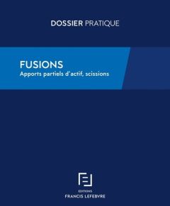 Fusions. Apports partiels d'actifs, scissions, 4e édition - REDACTION FRANCIS LE