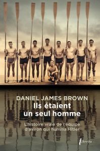 Ils étaient un seul homme. L'histoire vraie de l'équipe d'aviron qui humilia Hitler - Brown Daniel James - Martin Grégory