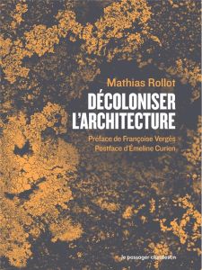 Décoloniser l'architecture - Rollot Mathias - VERGÈS Françoise - Curien Emeline