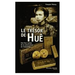 Le trésor de Huê. Une face cachée de la colonisation de l'Indochine - Thierry François