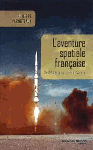 L'aventure spatiale française. De 1945 à la naissance d'Ariane - Varnoteaux Philippe - Blamont Jacques
