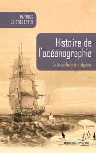 Histoire de l'océanographie. De la surface aux abysses - Geistdoerfer Patrick - Delecluse Pascale