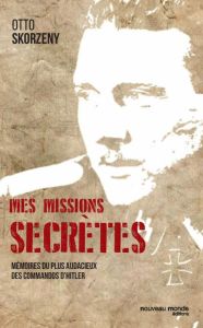 Mes missions secrètes. Mémoires du plus audacieux des commandos d'Hitler - Skorzeny Otto - Roth Max - Denoël Yvonnick