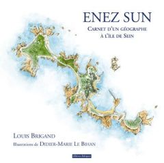 Enez Sun. Carnet d'un géographe à l'île de Sein - Brigand Louis - Le Bihan Didier-Marie