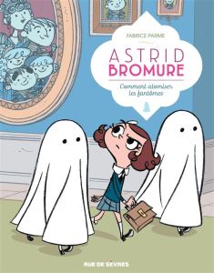 Astrid Bromure Tome 2 : Comment atomiser les fantômes - Parme Fabrice - Dreher Véronique
