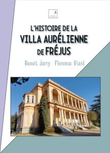 L'histoire de la Villa Aurélienne de Fréjus - Jarry Benoît - Viard Florence