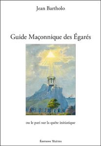 Guide maçonnique des égarés ou le pari sur la quête initiatique - Bartholo Jean