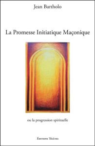 La Promesse Initiatique Maçonnique - Bartholo Jean