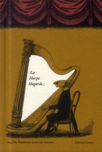 La Harpe Hagarde. Ou Mr Earbrass écrit un roman - Gorey Edward