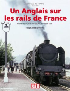 Un Anglais sur les rails de France. Vacances d'un photographe de 1962 à 1967 - Ballantyne Hugh - Chambard Gérard - Leroy Didier