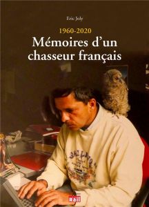 Mémoires d'un chasseur français (1960-2020) - Joly Eric