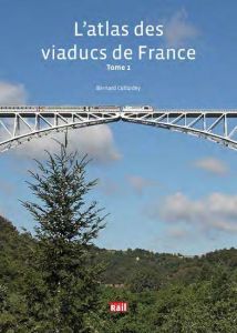 L'atlas des viaducs de France. Tome 1 - Collardey Bernard