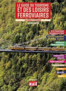 Le guide du tourisme et des loisirs ferroviaires en France et en Europe. Edition 2022 - Pupier Thierry