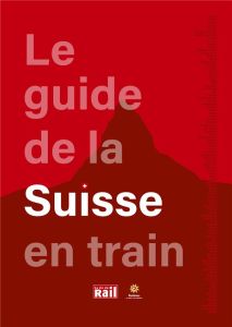 Le guide de la Suisse en train - Pupier Thierry